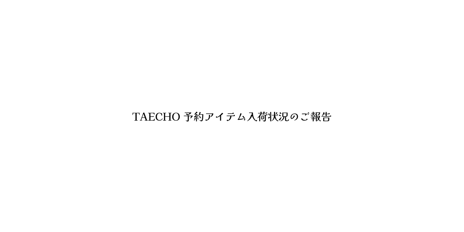 TAECHO 予約オーダー商品の入荷予定につきまして